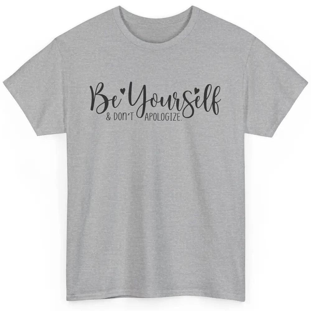 Be Yourself And Don't Apologize Inspirational Self Awareness Classic Unisex T-Shirt
