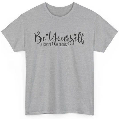 Be Yourself And Don't Apologize Inspirational Self Awareness Classic Unisex T-Shirt