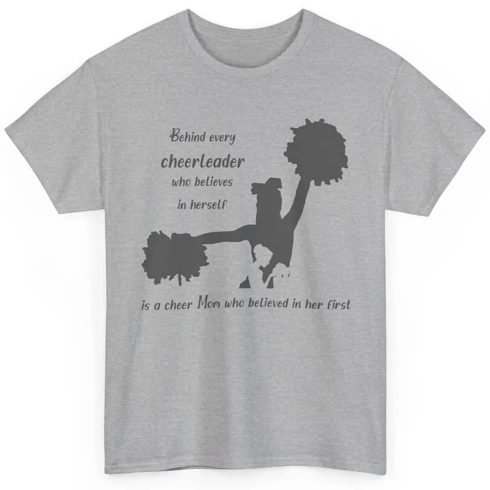 Behind Every Cheerleader Is A Mom Who Believed In Her First Classic Unisex T-Shirt