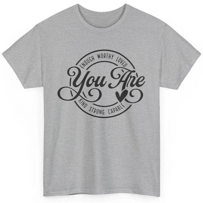 You Are Enough Worthy Inspirational Motivational Quotes Classic Unisex T-Shirt
