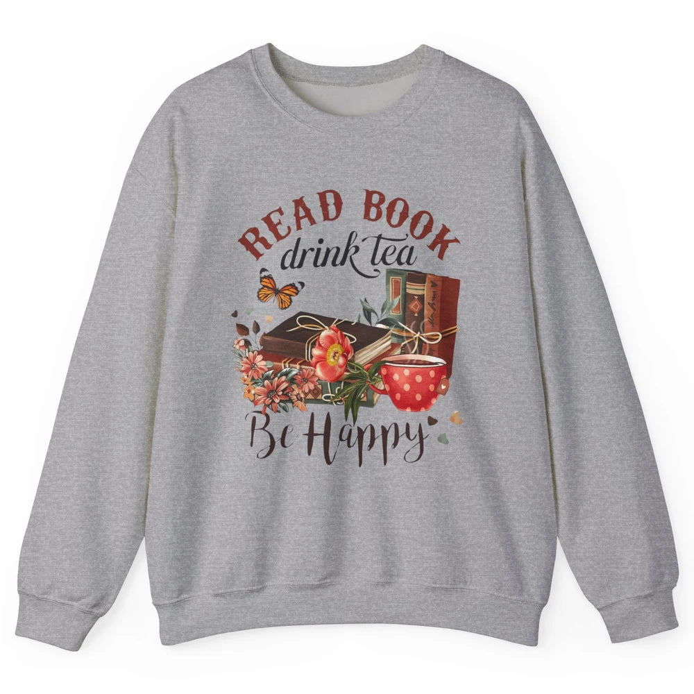 Read Book Drink Tea Be Happy Floral Reading Books Bookish Bookworm Vintage Drinking Motivational Reader Unisex Crewneck Sweatshirt