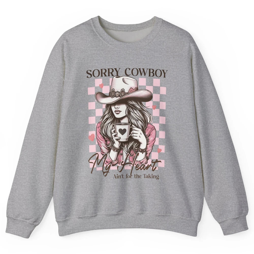 Sorry Cowboy My Heart Ain't For The Taking Cowgirl Rodeo Vintage Howdy Valentine Love Unisex Crewneck Sweatshirt