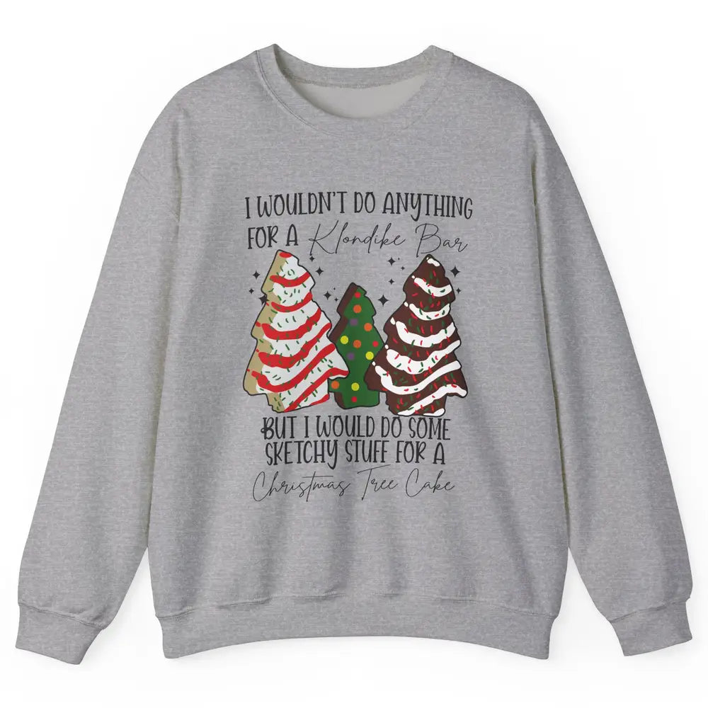 Christmas I Wouldn't Do Anything But Christmas Tree Cakes Unisex Crewneck Sweatshirt