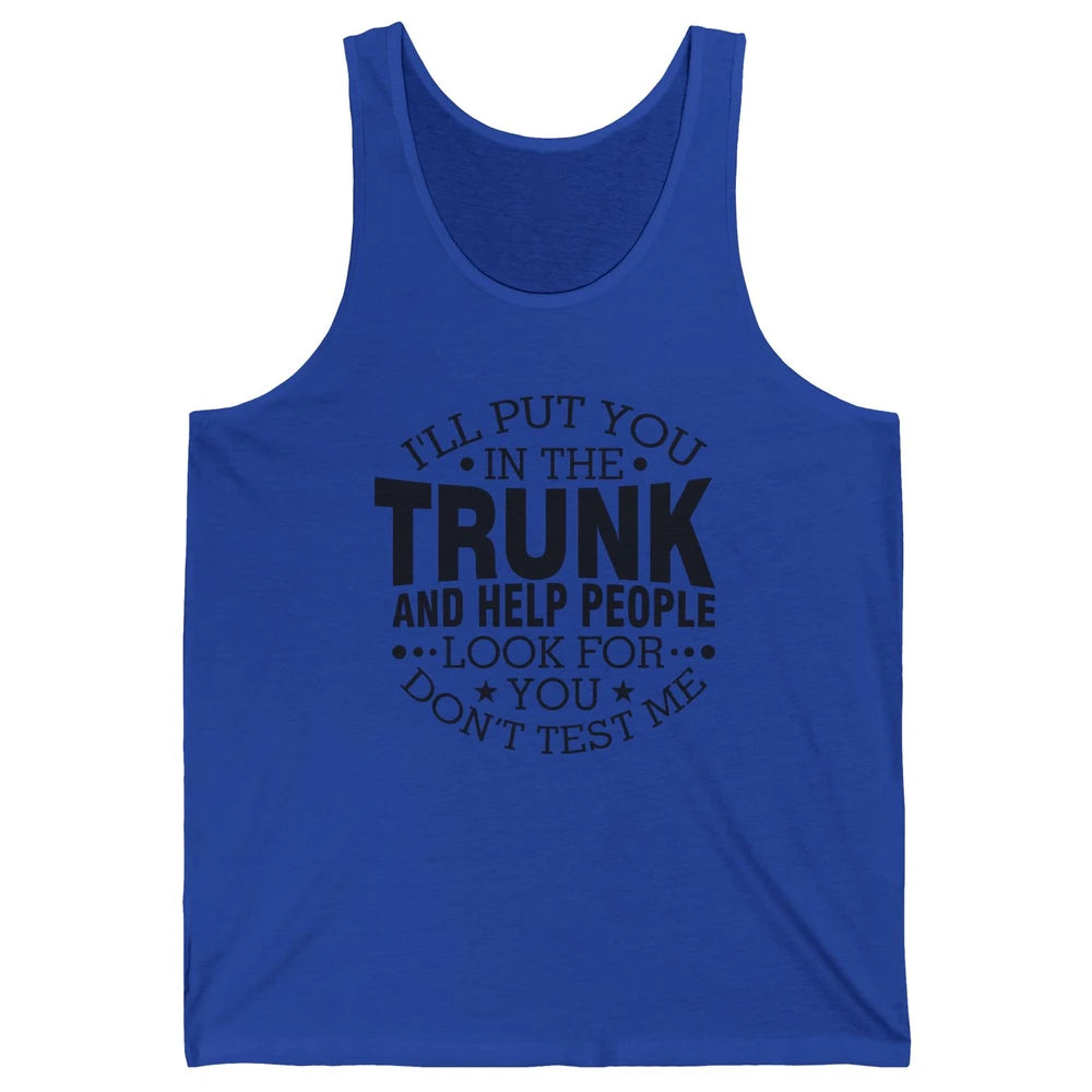 Funny Don't Test Me I'll Put You In The Trunk Sarcastic Gift Unisex Jersey Tank