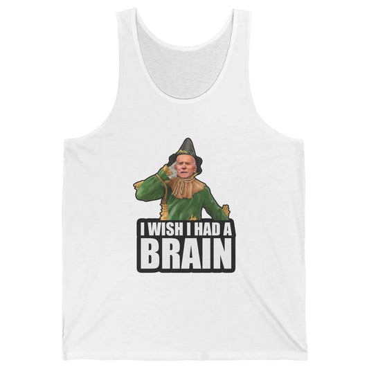 Funny Joe Biden Scarecrow I Wish I Had A Brain Anti Liberals Unisex Jersey Tank