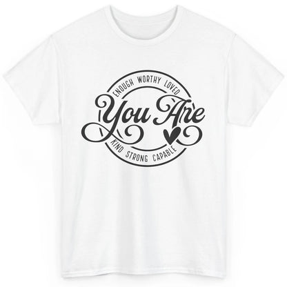 You Are Enough Worthy Inspirational Motivational Quotes Classic Unisex T-Shirt