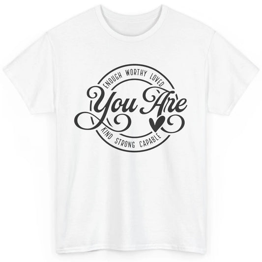 You Are Enough Worthy Inspirational Motivational Quotes Classic Unisex T-Shirt