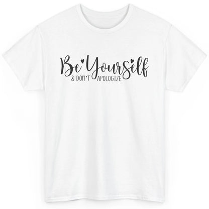 Be Yourself And Don't Apologize Inspirational Self Awareness Classic Unisex T-Shirt