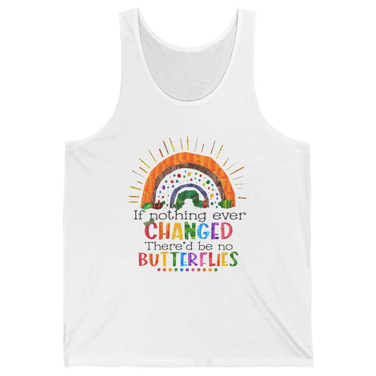 Hungry Caterpillar If Nothing Change There'd Be No Butterfly Unisex Jersey Tank
