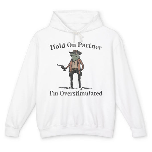 Hold On Partner I'm Overstimulated Funny Cowboy Frog Western Country Rodeo Howdy Wild West Retro Unisex Lightweight Hoodie