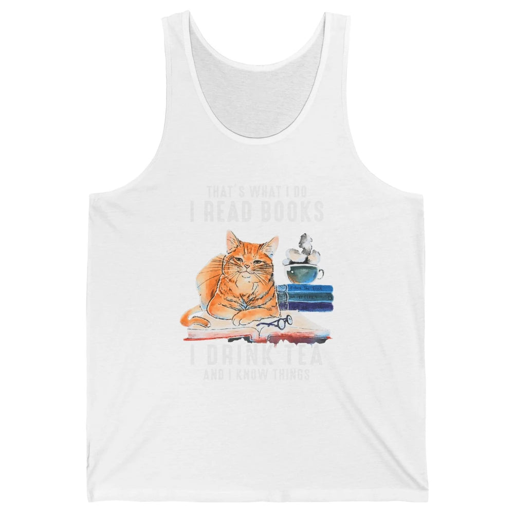 Funny That What I Do I Read Books Drink Tea And I Know Things Sarcastic Orange Cat Book Reader Kitten Bookworm Unisex Jersey Tank
