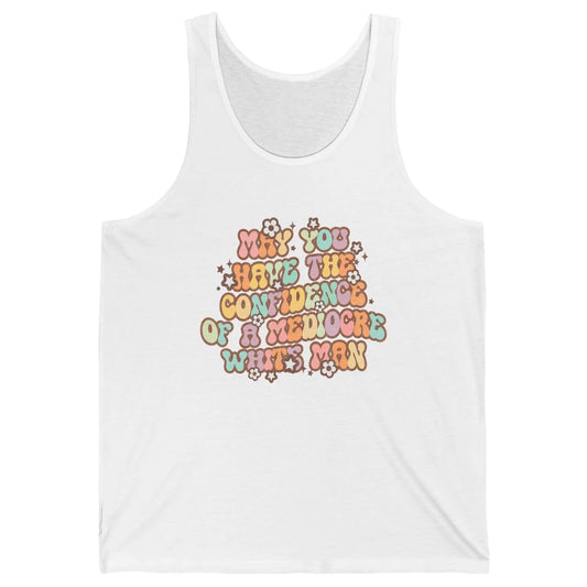 Pro Choice May You Have The Confidence Of A Mediocre White Man Feminism Floral Feminist Power Women Unisex Jersey Tank