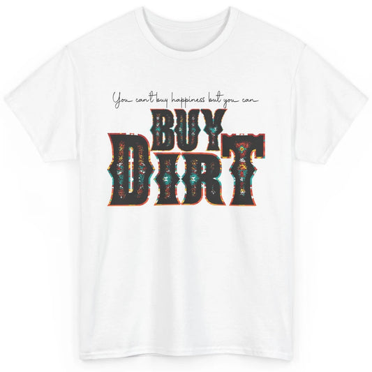 You Can't Buy Happiness But You Can Buy Dirt Western Country Classic Unisex T-Shirt