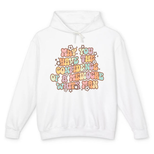 Pro Choice May You Have The Confidence Of A Mediocre White Man Feminism Floral Feminist Power Women Unisex Lightweight Hoodie